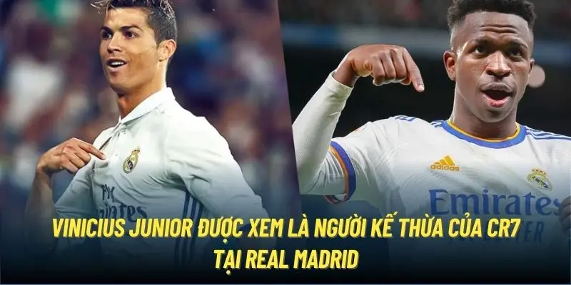 Vinicius Junior được xem là người kế thừa của CR7 tại Real Madrid